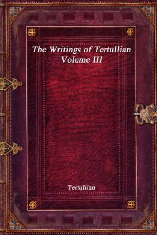 Книга Writings of Tertullian - Volume III TERTULLIAN