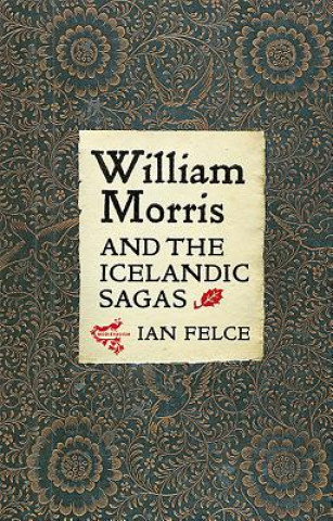 Carte William Morris and the Icelandic Sagas Ian Felce