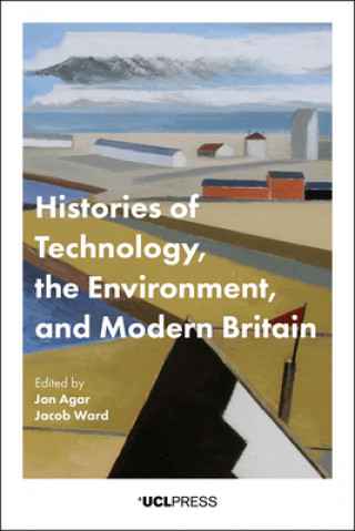 Kniha Histories of Technology, the Environment and Modern Britain 