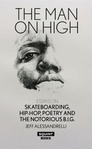 Book Man on High, The: Essays on Skateboarding, Hip-Hop, Poetry Jeff Alessandrelli