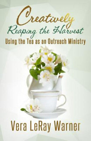 Kniha Creatively Reaping the Harvest: Using the Tea As An Outreach Ministry 