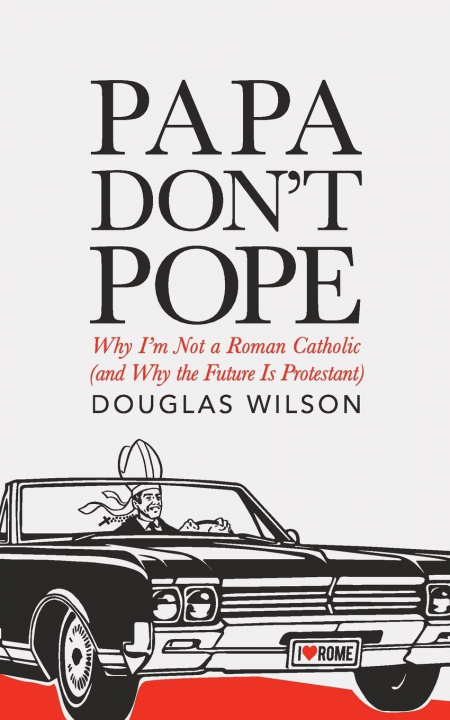 Kniha Papa Don't Pope Douglas Wilson