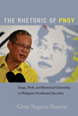 Knjiga Rhetoric of PNoy Gene Segarra Navera