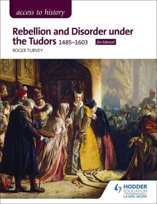 Kniha Access to History: Rebellion and Disorder under the Tudors, 1485-1603 for Edexcel Roger Turvey