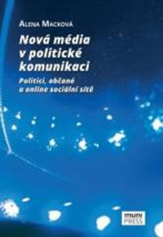 Könyv Nová média v politické komunikaci Alena Macková