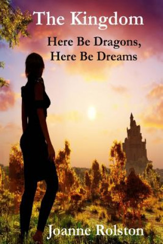 Kniha The Kingdom - Here Be Dragons, Here Be Dreams Mrs Joanne Rolston