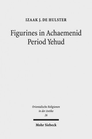Carte Figurines in Achaemenid Period Yehud Izaak J. De Hulster