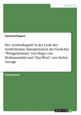 Kniha Der Symbolbegriff in der Lyrik des Symbolismus. Interpretation der Gedichte "Weltgeheimnis" von Hugo von Hofmannsthal und "Das Wort" von Stefan George Gertraud Pippow