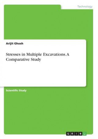 Kniha Stresses in Multiple Excavations. A Comparative Study Arijit Ghosh