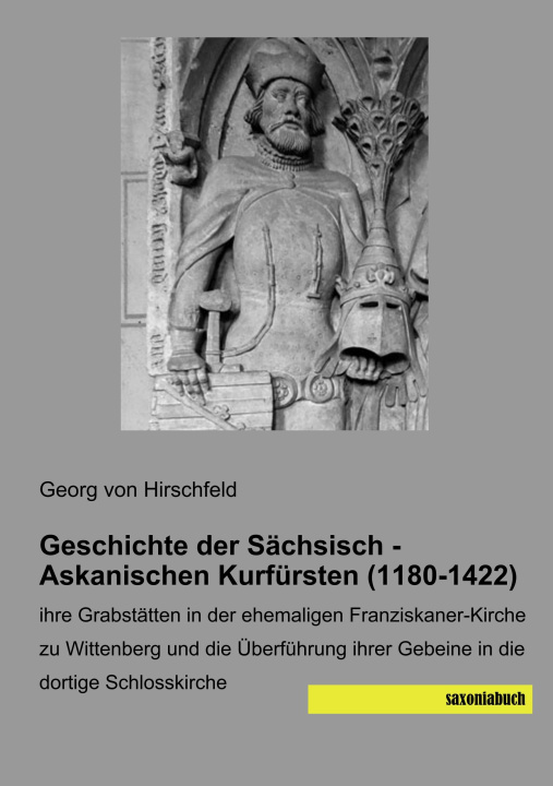 Książka Geschichte der Sächsisch - Askanischen Kurfürsten (1180-1422) Georg von Hirschfeld