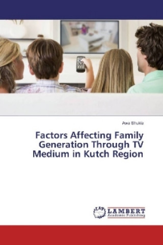 Könyv Factors Affecting Family Generation Through TV Medium in Kutch Region Awa Shukla