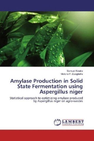 Книга Amylase Production in Solid State Fermentation using Aspergillus niger Samuel Kwatia