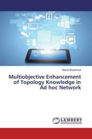 Kniha Multiobjective Enhancement of Topology Knowledge in Ad hoc Network Bachir Bouamoud