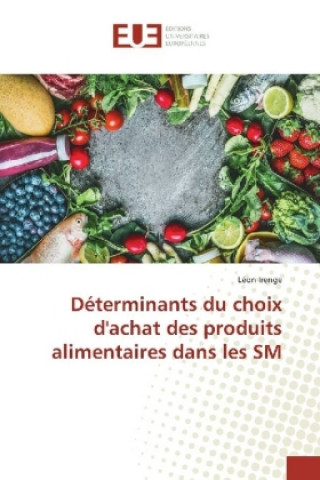 Книга Déterminants du choix d'achat des produits alimentaires dans les SM Léon Irenge