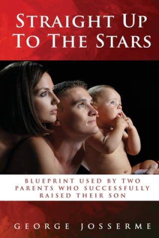 Knjiga Straight Up To The Stars: A blueprint on how two parents successfully raised their son. MR George Josserme