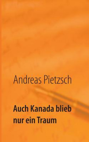 Könyv Auch Kanada blieb nur ein Traum Andreas Pietzsch