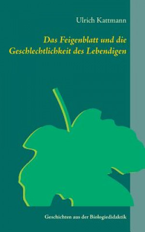 Kniha Feigenblatt und die Geschlechtlichkeit des Lebendigen Ulrich Kattmann