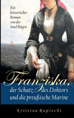 Kniha Franziska, der Schatz des Doktors und die preussische Marine Kristina Ruprecht