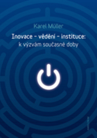 Книга Inovace - vědění - instituce: k výzvám současné doby Karel Müller