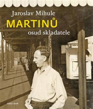 Książka Martinů - osud skladatele Jaroslav Mihule