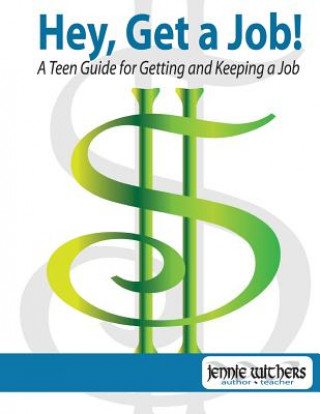 Carte Hey, Get a Job! a Teen Guide for Getting and Keeping a Job Jennie Withers