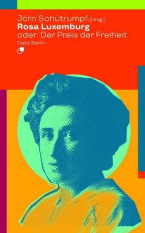 Carte Rosa Luxemburg oder: Der Preis der Freiheit Jörn Schütrumpf