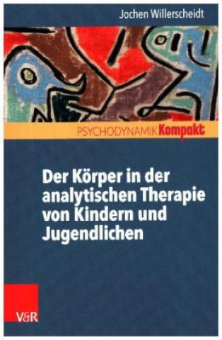 Kniha Der Körper in der analytischen Therapie von Kindern und Jugendlichen Jochen Willerscheidt