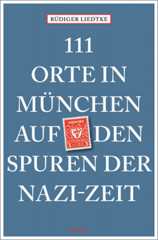 Kniha 111 Orte in München auf den Spuren der Nazi-Zeit Rüdiger Liedtke