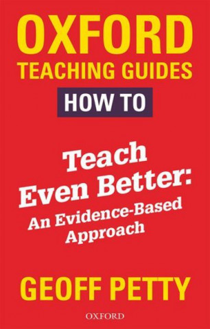 Kniha How to Teach Even Better: An Evidence-Based Approach Geoff Petty