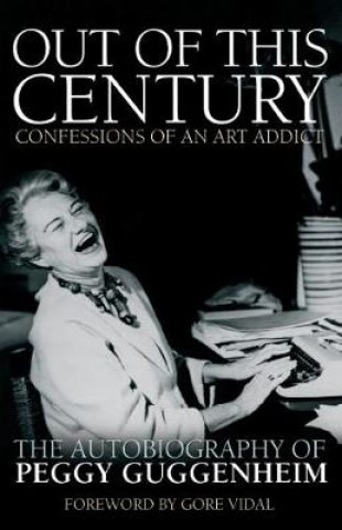 Kniha Out of this Century - Confessions of an Art Addict PEGGY GUGGENEHIM