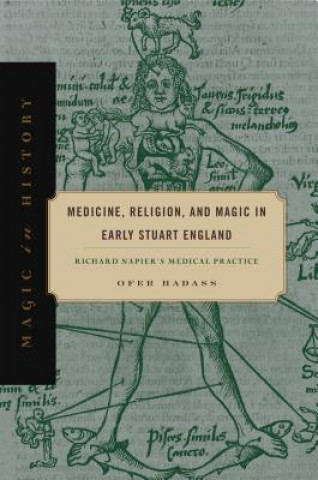 Könyv Medicine, Religion, and Magic in Early Stuart England Ofer Hadass