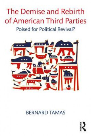 Kniha Demise and Rebirth of American Third Parties Bernard Tamas