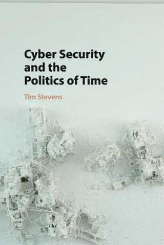 Buch Cyber Security and the Politics of Time Tim (King's College London) Stevens