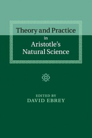 Kniha Theory and Practice in Aristotle's Natural Science David Ebrey