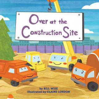 Книга Over at the Construction Site Bill Wise