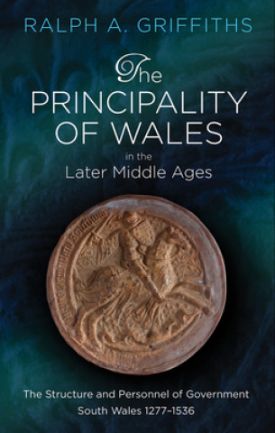 Knjiga Principality of Wales in the Later Middle Ages Ralph A. Griffiths