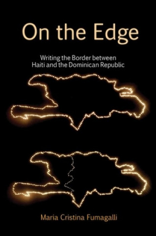 Kniha On the Edge: Writing the Border between Haiti and the Dominican Republic Maria Cristina Fumagalli