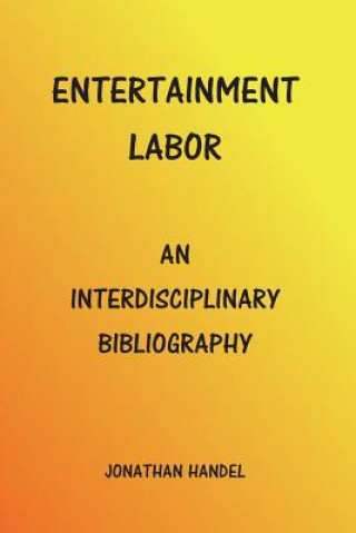 Kniha Entertainment Labor: An Interdisciplinary Bibliography Jonathan Handel