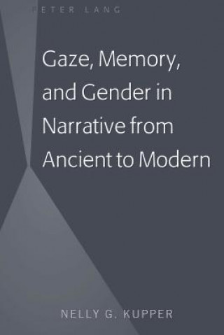 Kniha Gaze, Memory, and Gender in Narrative from Ancient to Modern Nelly G. Kupper