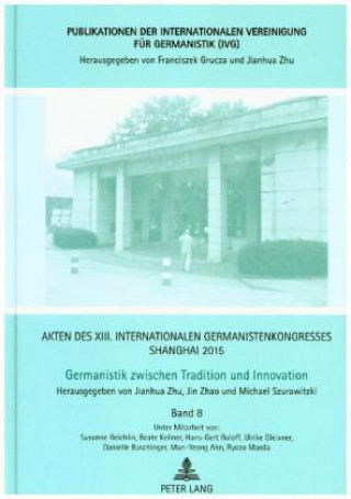 Kniha Akten Des XIII. Internationalen Germanistenkongresses Shanghai 2015 -Germanistik Zwischen Tradition Und Innovation Jianhua Zhu