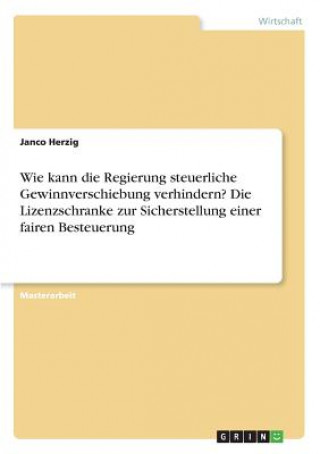 Kniha Wie kann die Regierung steuerliche Gewinnverschiebung verhindern? Die Lizenzschranke zur Sicherstellung einer fairen Besteuerung Janco Herzig