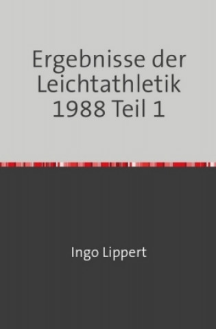 Knjiga Sportstatistik / Ergebnisse der Leichtathletik 1988 Teil 1 Ingo Lippert