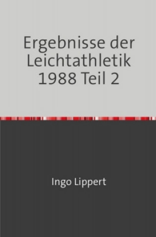 Könyv Sportstatistik / Ergebnisse der Leichtathletik 1988 Teil 2 Ingo Lippert