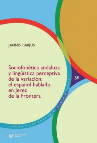 Książka Sociofonética andaluza y lingüística perceptiva de la variación : el español hablado en Jerez de la Frontera Jannis Harjus