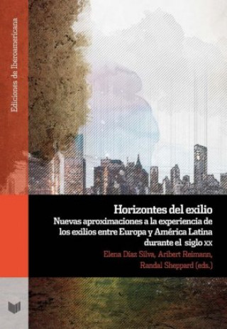 Carte Horizontes del exilio : nuevas aproximaciones a la experiencia de los exilios entre Europa y América Latina durante el siglo XX Aribert Reimann