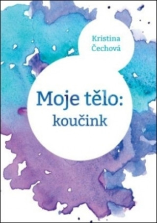 Könyv Moje tělo: Koučink Kristina Čechová