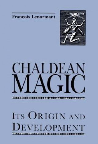 Könyv Chaldean Magic Hb: its Origin and Development Francois Lenormant