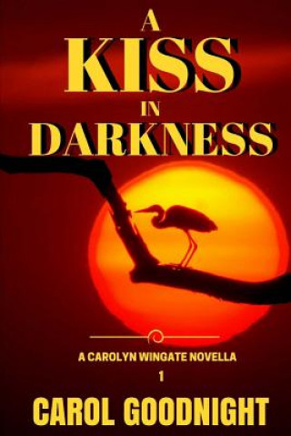 Buch A Kiss in Darkness: A Carolyn Wingate Novella Series Carol Goodnight