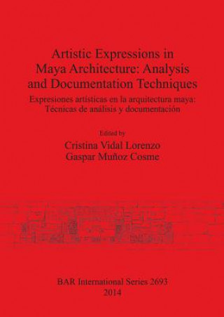 Livre Artistic Expressions in Maya Architecture: Analysis and Documentation Techniques Cristina Vidal Lorenzo