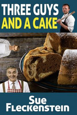 Knjiga Three Guys And A Cake: 15 Favorite Cake Recipes Sue Fleckenstein